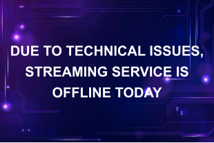DUE TO TECHNICAL ISSUES, STREAMING SERVICE IS OFFLINE TODAY