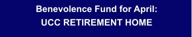 Benevolence Fund for April:UCC RETIREMENT HOME