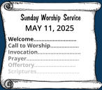 MAY 11, 2025  Welcome……………………... Call to Worship……………… Invocation……………………… Prayer…………………………… Offertory…………………….. Scriptures………………………