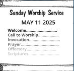 MAY 11 2025  Welcome……………………... Call to Worship……………… Invocation……………………… Prayer…………………………… Offertory…………………….. Scriptures………………………