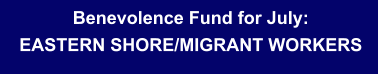 Benevolence Fund for July:EASTERN SHORE/MIGRANT WORKERS