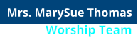 Mrs. MarySue ThomasWorship Team