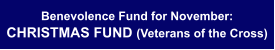 Benevolence Fund for November: CHRISTMAS FUND (Veterans of the Cross)