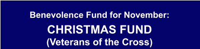 Benevolence Fund for November: CHRISTMAS FUND(Veterans of the Cross)