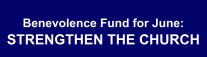 Benevolence Fund for June: STRENGTHEN THE CHURCH