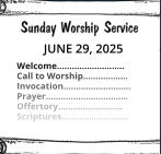 JUNE 29, 2025  Welcome……………………... Call to Worship……………… Invocation……………………… Prayer…………………………… Offertory…………………….. Scriptures………………………