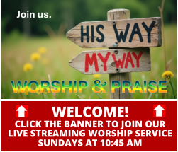WELCOME!CLICK THE BANNER TO JOIN OURLIVE STREAMING WORSHIP SERVICESUNDAYS AT 10:45 AM
